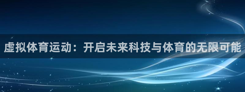k1体育app下载：虚拟体育运动：开启未来科技与体育的无限可能