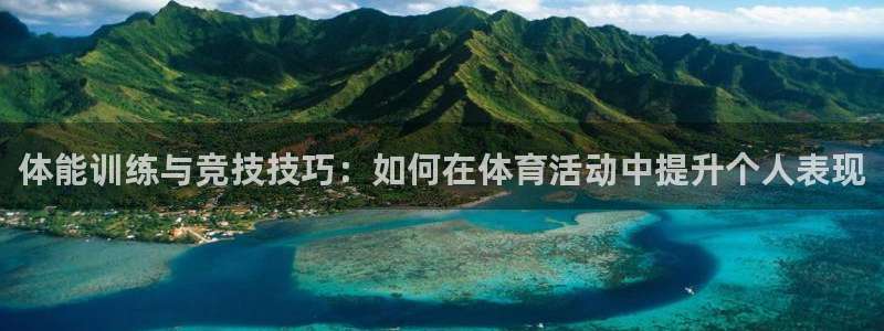 k1体育app下载链接：体能训练与竞技技巧：如何在体育活动中提升个人表现