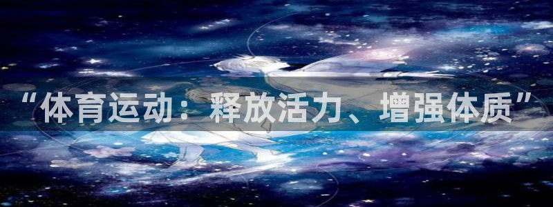 k1体育十年品牌值得信赖网址：“体育运动：释放活力、增强体质”