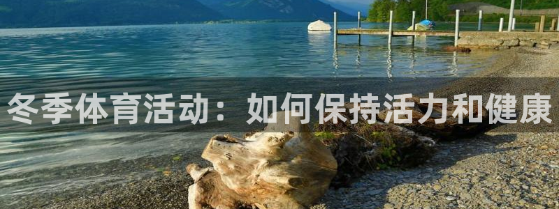 k1体育十年品牌：冬季体育活动：如何保持活力和健康