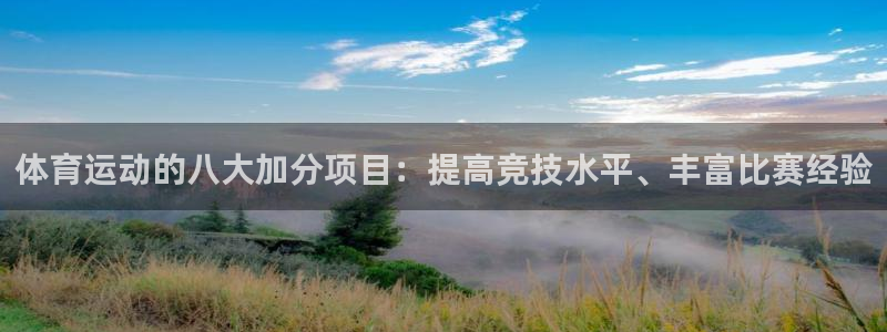 k1体育app下载链接：体育运动的八大加分项目：提高竞技水平、丰富比赛经验