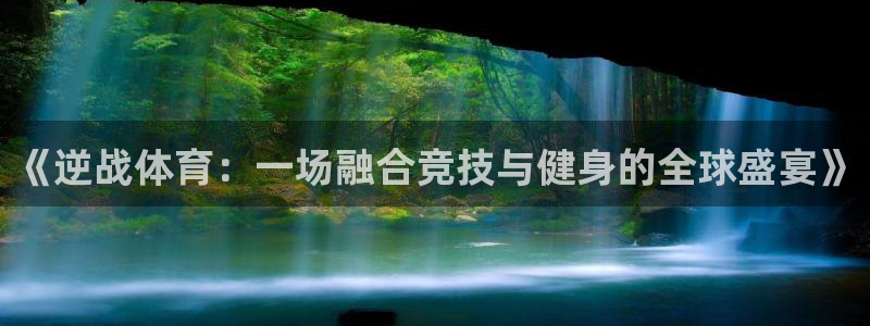 k1体育下载地址：《逆战体育：一场融合竞技与健身的全球盛宴》